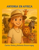 Antonia en Africa: Un viaje mágico por el corazón de la sabana africana B0FXCYV7BR Book Cover