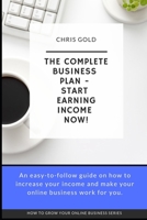 The Complete Business Plan: Start Earning Income Now! (How to grow your online business) 1695064372 Book Cover