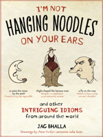 I'm Not Hanging Noodles on Your Ears and Other Intriguing Idioms From Around the World 1426204582 Book Cover