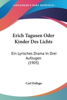 Erich Tagusen Oder Kinder Des Lichts: Ein Lyrisches Drama In Drei Aufzugen (1905) 1161162615 Book Cover