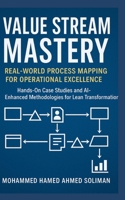 Value Stream Mastery: Real-World Process Mapping for Operational Excellence B0FNJXJP17 Book Cover