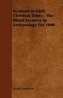 Scotland in Early Christian Times: The Rhind Lectures in Archaeology for 1880 1444609173 Book Cover