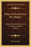 Helps To Devotion For My Villagers: Being Prayers, Hymns, And Sermons, Original 1104250136 Book Cover