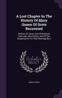 A Lost Chapter in the History of Mary Queen of Scots Recovered 1018712151 Book Cover