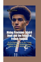 RISING PRECISION: Désiré Doué and the Future of French Football—An In-Depth Look at the Young Midfield Prodigy Redefining Skill, Vision, and the Modern Game B0FHQ4Q1KT Book Cover