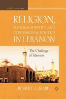 Religion, National Identity, and Confessional Politics in Lebanon: The Challenge of Islamism 023011654X Book Cover