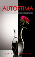 AUTOSTIMA: I segreti per migliorare la fiducia in se stessi, raggiungere gli obiettivi, gestire le emozioni con l’intelligenza emotiva e una mentalità vincente per vivere felici (Italian Edition) B087CSXWVC Book Cover