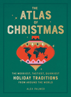 The Atlas of Christmas: The Merriest, Tastiest, Quirkiest Holiday Traditions from Around the World 0762470399 Book Cover