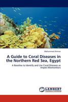 A Guide to Coral Diseases in the Northern Red Sea, Egypt: A Baseline to Identify and Use Coral Diseases as Impact Biomonitors 3659212180 Book Cover