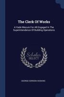 The Clerk of Works: A Vade Mecum for All Engaged in the Superintendence of Building Operations 1377242935 Book Cover