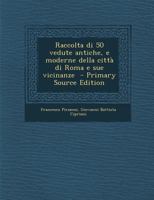 Raccolta Di 50 Vedute Antiche, E Moderne Della Citta Di Roma E Sue Vicinanze 1294920561 Book Cover