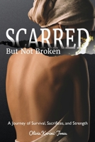 SCARRED, But Not Broken: A Journey of Survival, Sacrifices, and Strength B0F9BZSNKC Book Cover