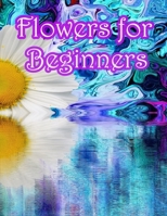 Flowers for Beginners: An Adult Coloring Book with Fun, Easy, and Relaxing Coloring Pages 1655237586 Book Cover
