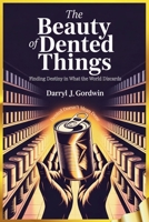 The Beauty of Dented Things: Finding Destiny in What the World Discards B0G1LXKRLV Book Cover