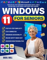 WINDOWS 11 FOR SENIORS: Your Step-by-Step Companion to Mastering Your PC. Simple Instructions, Clear Visuals, and Stress-Free Learning. B0FLFDT779 Book Cover