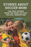 Stories About Soccer Mom: The True Stories From The Heart So That You Will Understand: Function Of Criminal Procedure B0988SVKH8 Book Cover