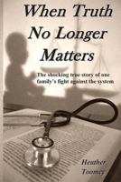 When Truth No Longer Matters 1481891146 Book Cover