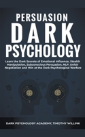 Persuasion Dark Psychology: Learn the Dark Secrets of Emotional Influence, Stealth Manipulation, Subconscious Persuasion, NLP, Unfair Negotiation and Win at the Dark Psychological Warfare 1646155734 Book Cover