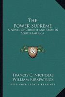 The Power Supreme: A Novel of Church and State in South America 0548315949 Book Cover