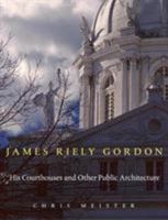 James Riely Gordon: His Courthouses and Other Public Architecture 0896726916 Book Cover