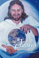 The Indispensable Jesus: Our Desperate World in His Dependable Hands 144971966X Book Cover