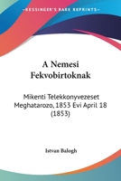 A Nemesi Fekvobirtoknak: Mikenti Telekkonyvezeset Meghatarozo, 1853 Evi April 18 (1853) 1160278547 Book Cover