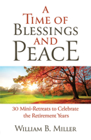 A Time of Blessings and Peace: 30 Mini-Retreats to Celebrate the Retirement Years 1627857788 Book Cover