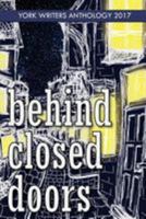 Behind Closed Doors: York Writers Anthology 2017 1544068441 Book Cover