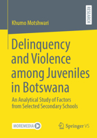 Delinquency and Violence among Juveniles in Botswana: An Analytical Study of Factors from Selected Secondary School 3658517581 Book Cover