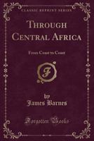 Through Central Africa: From Coast to Coast 1021538515 Book Cover