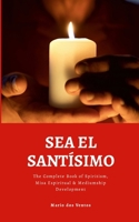 SEA EL SANTÍSIMO: The Complete Book of Spiritism, Misa Espiritual & Mediumship Development 1326432907 Book Cover