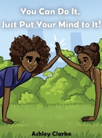 You Can Do It, Just Put Your Mind to It 1952733162 Book Cover