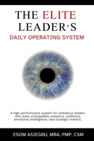 The Elite Leader's Daily Operating System: A high-performance system for ambitious leaders who want unstoppable presence, resilience, emotional intelligence, and strategic instinct. B0GDQPSJJ3 Book Cover