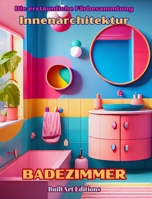 Die erstaunliche Färbesammlung - Innenarchitektur: Badezimmer: Malbuch für Liebhaber von Architektur und Innenarchitektur (German Edition) B0CQ2XLYQN Book Cover