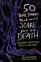 50 True Stories That Will Scare You to Death: True Crime, Hauntings, Aliens, and More B0FRH96Q23 Book Cover