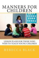 Manners for Children: Lesson Plans for Those Who Wish to Teach Young Children 1502440539 Book Cover