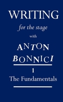 Writing for the Stage with Anton Bonnici: Book One: The Fundamentals 2488256129 Book Cover