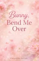 Bunny, Bend Me Over: A Spicy Single-Mum Small-Town Easter Romance 1764066758 Book Cover