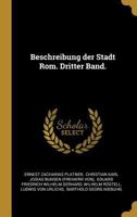 Beschreibung Der Stadt Rom, Vol. 3: Die Sieben H�gel, Der Pincio, Das Marsfeld Und Trastevere; Erste Abtheilung, Capitol Und Forum, Palatin, Aventin Und Caelius Nebst Ihren Umgebungen, Oder Der Beschr 0274905078 Book Cover