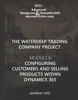 Configuring Customers and Selling Products within Dynamics 365: Advanced Dungeons and Dynamics 365 Implementation Guide Module 6 1077212550 Book Cover