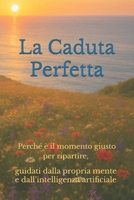 La caduta perfetta: Perché è il momento giusto per ripartire, guidati dalla propria mente e dall'intelligenza artificiale (Italian Edition) B0F8829P8F Book Cover