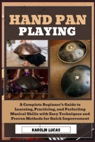 Hand Pan Playing: A Complete Beginner’s Guide to Learning, Practicing, and Perfecting Musical Skills with Easy Techniques and Proven Methods for Quick Improvement B0DV4R9R2P Book Cover