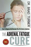 The Adrenal Fatigue Cure: How To Diagnose And Overcome This 21st Century Syndrome 1500622532 Book Cover