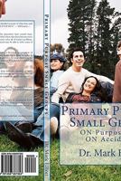 Primary Purpose Small Groups: On Purpose, Not on Accident! 1456337351 Book Cover