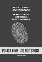 Never Too Late, Never Too Soon: An Assessment of Serious Crime Reduction Strategy B08WJW8VJ5 Book Cover