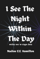 I See The Night Within The Day: widze noc w ciagu dnia B0DTHXP5R1 Book Cover