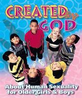 Created by God: About Human Sexuality for Older Girls and Boys (Plus the Loving Adults Who Watch and Help Them Grow) 0687074096 Book Cover