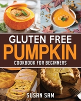 GLUTEN FREE PUMPKIN COOKBOOK FOR BEGINNERS: BOOK 1, MADE EASY STEP BY STEP B08KQDYKY3 Book Cover
