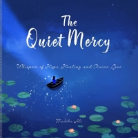 The Quiet Mercy: Whispers of Hope, Healing, and Divine Love (Whispered Miracles) B0FPBBPK2S Book Cover