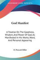 God manifest: a treatise on the goodness, wisdom, and power of God, as manifested in His works, word, and personal appearing 1357169868 Book Cover